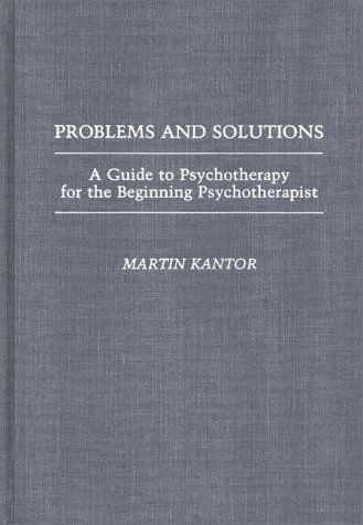 [(Problems and Solutions: A Guide to Psychotherapy for the Beginning Psychotherapist)] [Author: Martin Kantor] published on (August, 1990) Hardcover – 15 Aug. 1990