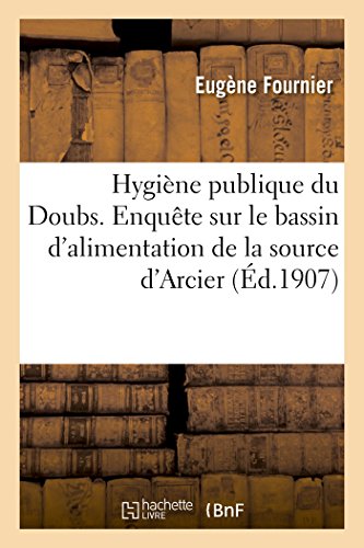 Hygiène Publique. Département Du Doubs. Enquête Sur Le Bassin d'Alimentation de la Source d'Arcier (Sciences) (French Edition)