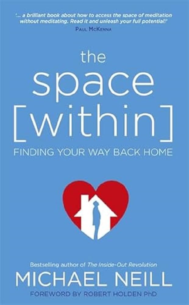 The Space Within: Finding Your Way Back Home By Michael Neill