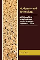 Modernity and Technology: A Philosophical Investigation of Martin Heidegger and Bruno Latour 166692959X Book Cover