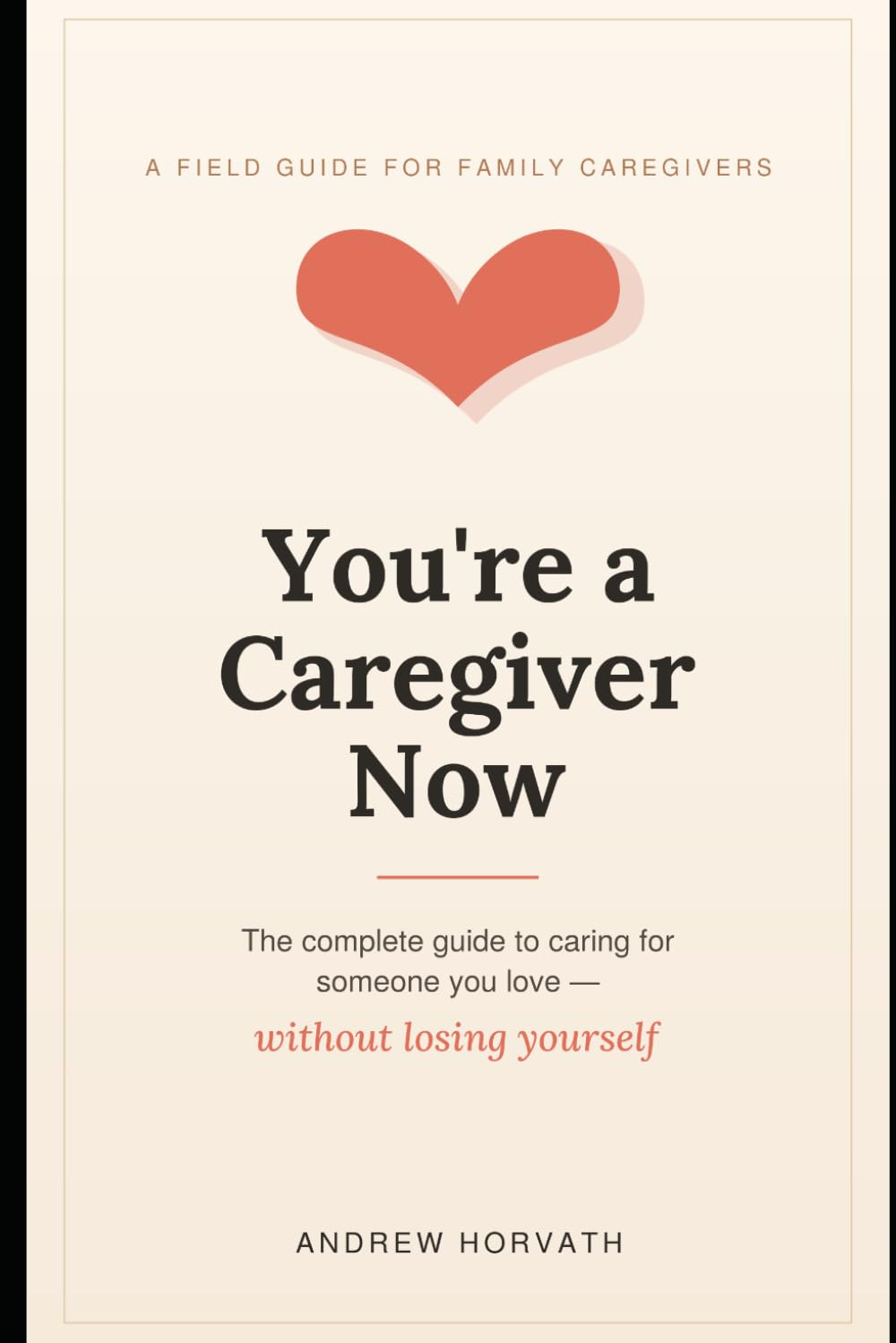 You're a Caregiver Now: The Complete Guide to Caring for Someone You Love — Without Losing Yourself