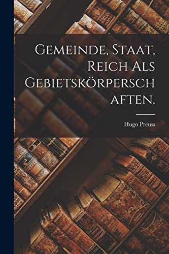 Gemeinde, Staat, Reich als Gebietskörperschaften. (German Edition)