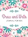 Draw and Write Journal: Blank Top Half of Page for Illustrations and Lined Bottom Half of Page for Writing - Creative Writing Notebook, Storybook, Short Story Authors