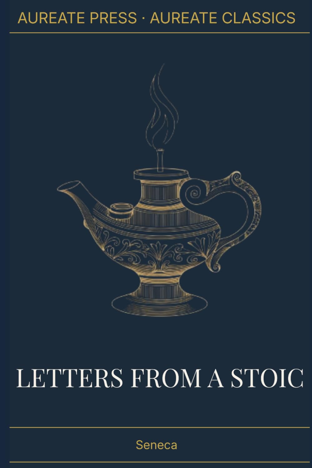 Letters from a Stoic: The Aureate Classics Edition: Forty Essential Letters, Annotated with Historical Context, Biographical Essay, and Field Notes