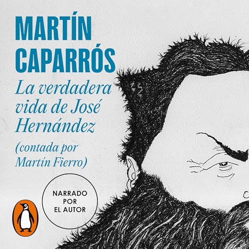 La verdadera vida de José Hernández: (contada por Martín Fierro)