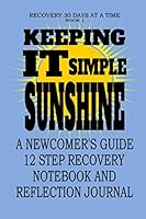 Keeping It Simple, Sunshine : A Newcomer's Guide 12 Step Recovery Notebook and Reflection Journal 1653839287 Book Cover