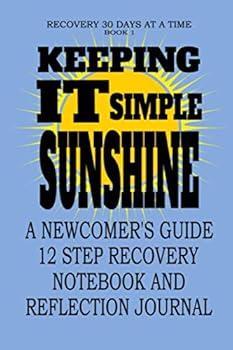 Paperback Keeping It Simple, Sunshine: A Newcomer's Guide 12 Step Recovery Notebook and Reflection Journal (Recovery 30 Days At A Time) Book
