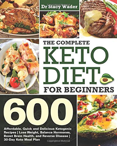 The Complete Keto Diet for Beginners: 600 Affordable, Quick and Delicious Ketogenic Recipes | Lose Weight, Balance Hormones, Boost Brain Health, and Reverse Disease | 30-Day Keto Meal Plan