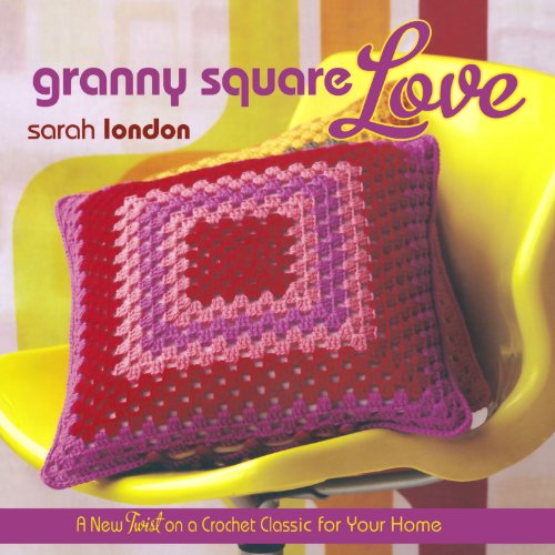 Granny Square Love: A New Twist on a Crochet Classic for Your Home: A New Twist on Classic Crochet for Your Home
