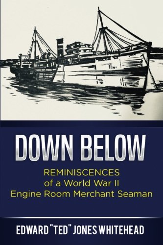 Down Below: Reminiscences of a World War II Engine Room Merchant Seaman