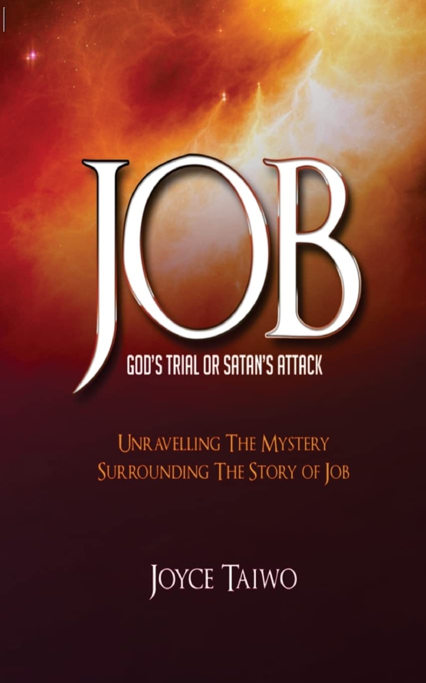 Job: God's Trial or Satan's Attack: Unravelling the Mystery Surrounding The Story of Job