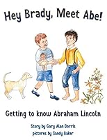 Hey Brady, Meet Abe!: Getting to Know Abraham Lincoln 1457543281 Book Cover
