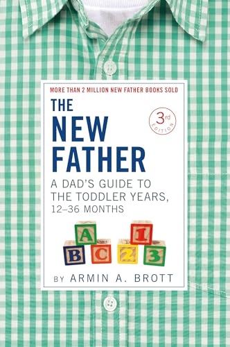 The New Father: A Dad's Guide to The Toddler Years, 12-36 Months