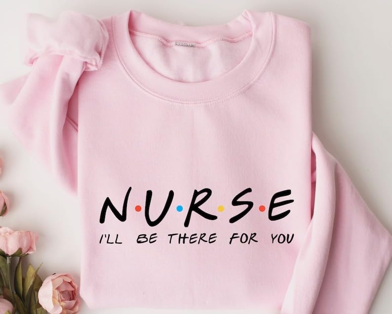 Nurse I'll Be There For You Friends T-Shirt, Sweatshirt, Hoodie, Nursing School Gift, Nurse Friends, Gift for Nurse4