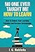 No One Ever Taught Me How to Learn: How to Unlock Your Learning Potential and Become Unstoppable
