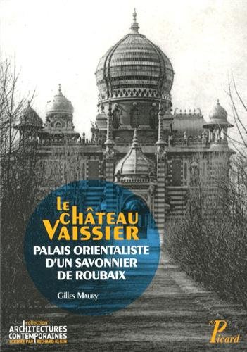 Télécharger Le château Vaissier : Palais orientaliste d'un savonnier de Roubaix (1892-1929) Francais PDF