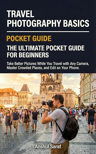 Travel Photography Basics: The Ultimate Pocket Guide for Beginners: Take