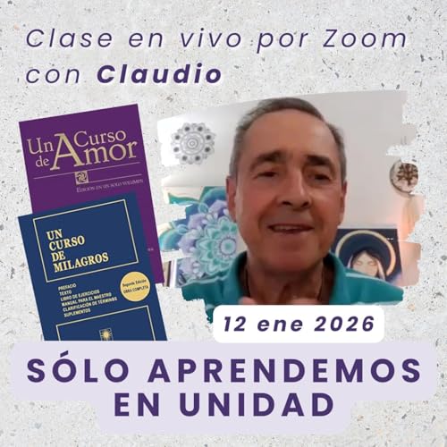 UN CURSO DE AMOR - S&oacute;lo aprendemos en unidad - Claudio - 12 ene 2026