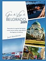 Guía de viaje de Belgrado 2025: Descubra la capital de Serbia como nunca antes: más allá de los lugares turísticos (Spanish Edition) B0F631PY5S Book Cover