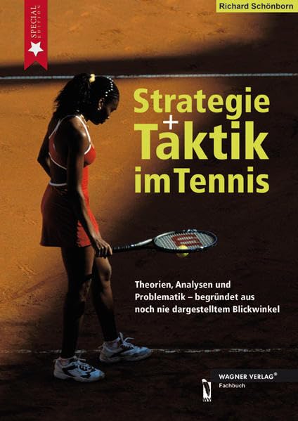Strategie und Taktik im Tennis: Theorien, Analysen und Problematik - begründet aus noch nie dargestellten Blickwinkel