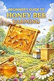 Honey Bee Farming for Beginners & Experienced: Complete Beekeeping Guide to Hive Management, Disease Control...