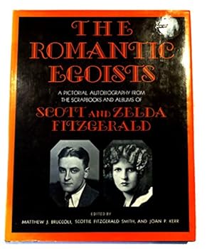The Romantic Egoists: A Pictorial Autobiography from the Scrapbooks and Albums of F. Scott and Zelda Fitzgerald