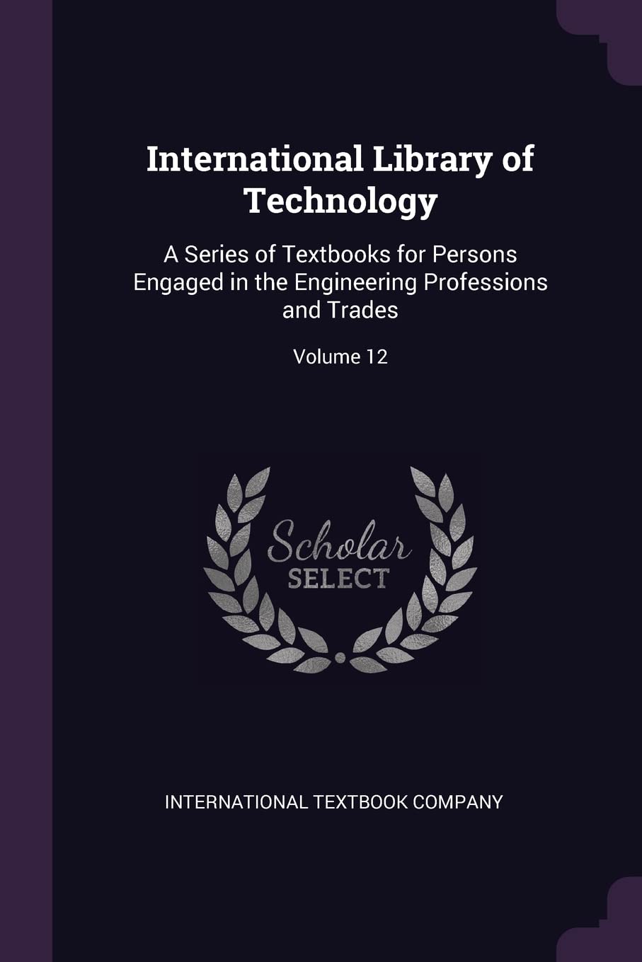 International Library of Technology: A Series of Textbooks for Persons Engaged in the Engineering Professions and Trades; Volume 12