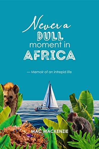 Never a Dull Moment in Africa: ~ Memoir of an Intrepid Life