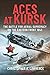 Aces at Kursk: The Battle for Aerial Supremacy on the Eastern Front, 1943 the front günstig Kaufen-Aces at Kursk: The Battle for Aerial Supremacy on the Eastern Front, 1943