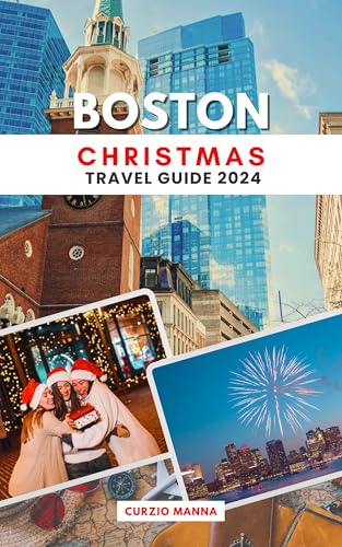Boston Christmas Travel Guide 2024: Experience the Magic of Christmas with Insider Tips for an Unforgettable Holiday Escape (English Edition)