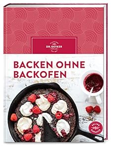 Backen ohne Backofen: Süße und herzhafte Leckereien mit Kühlschrank, Mikrowelle, Heißluftfritteuse, Waffeleisen, Pfanne und Grill.