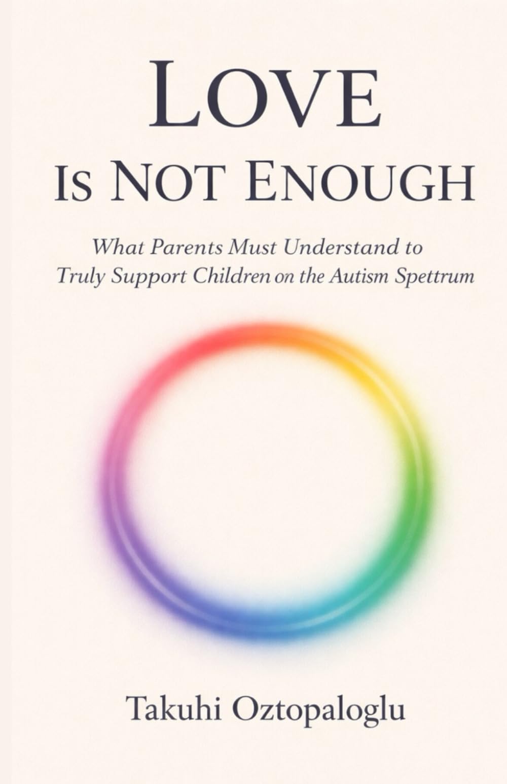 Love is not enough: What Parents Must Understand to Truly Support Children on the Autism Spectrum