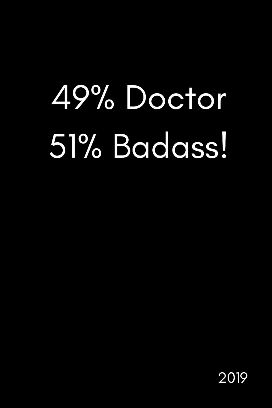 49% Doctor 51% Badass! 2019: Funny Banter Page A Day Daily Diary Agenda Scheduler (With Times, To Do and Notes Sections|370 Pages)