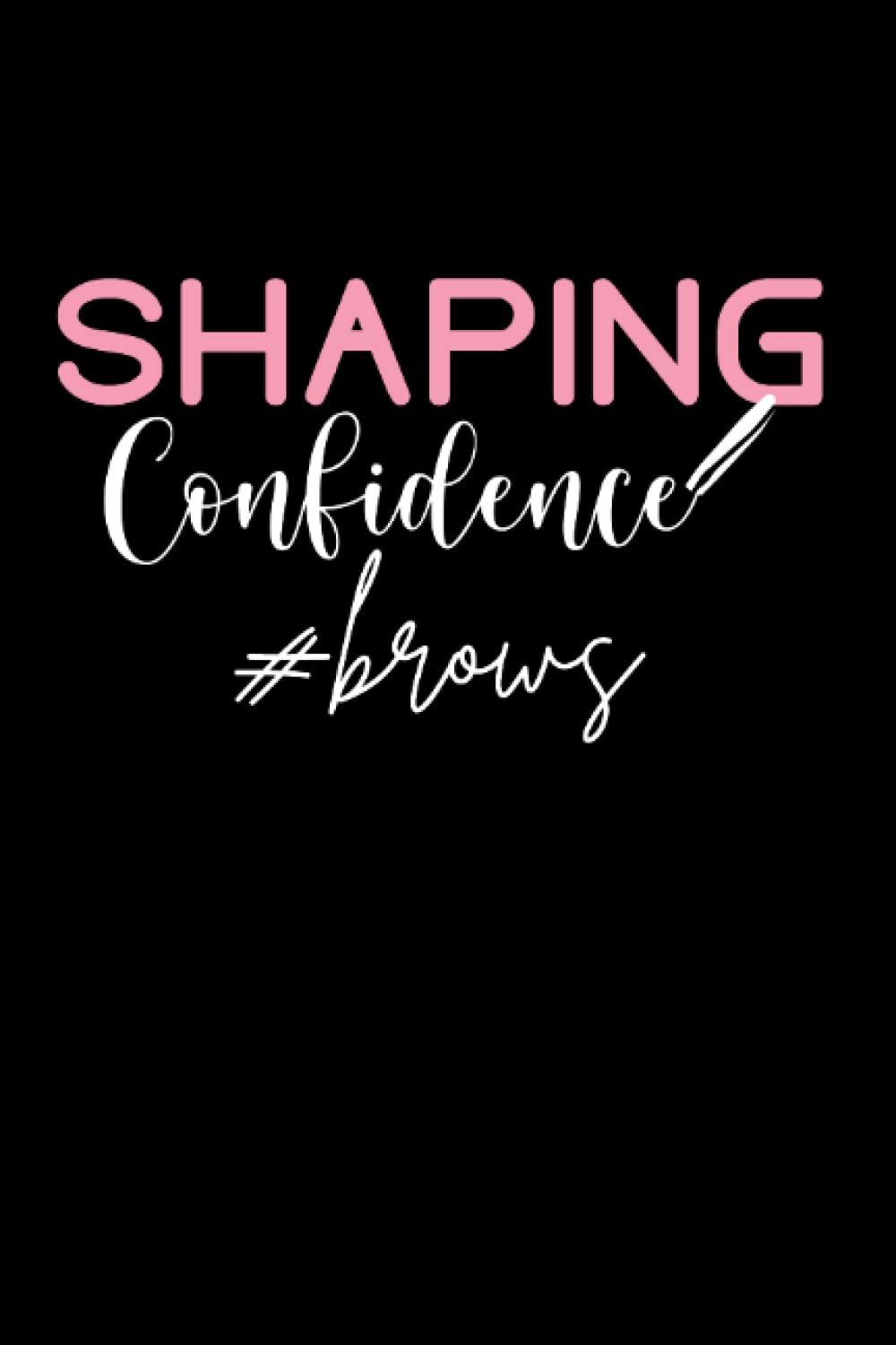 Shaping Confidence Brow Bar Brow Tech Brow Artist: Blank Lined Notebook/Journal (6” X 9”) Eyebrows Quote Brow Artists & Eyebrow Tech Saying