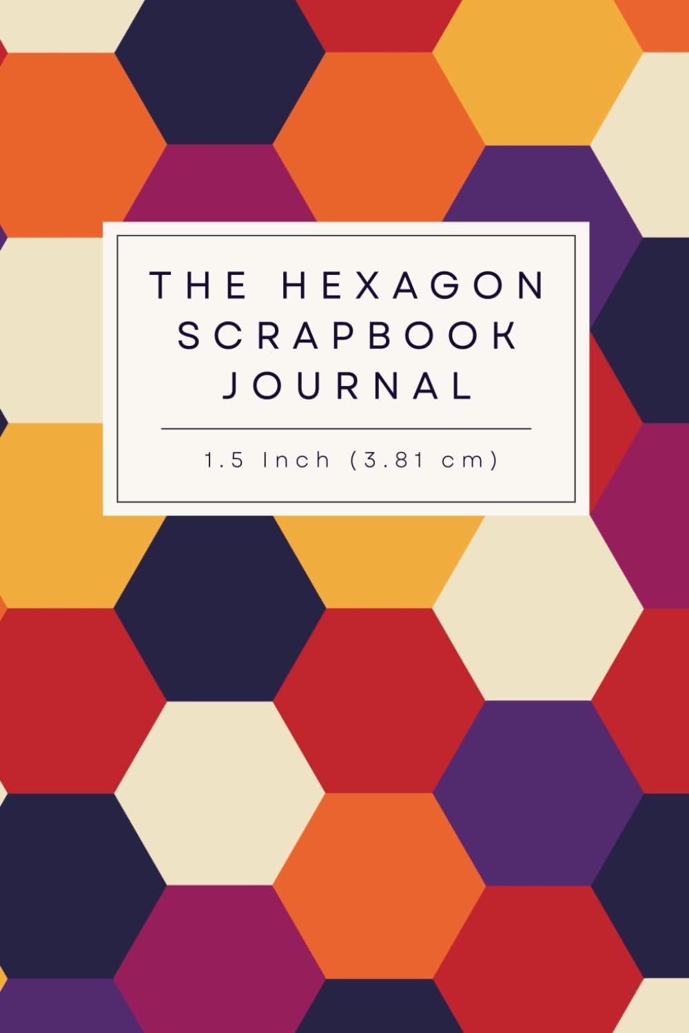 The Hexagon Scrapbook Journal: Blank Honeycomb Grid Pages for 1.5 Inch (3.81 cm) Hexie Punches to Use in Junk Journaling & Paper Crafts