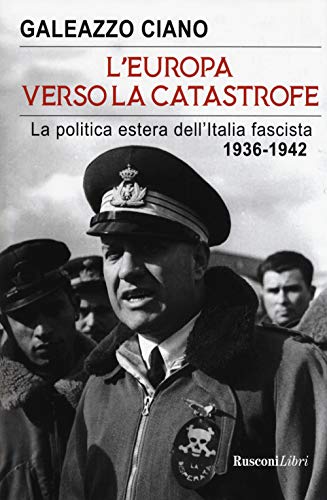L'Europa Verso La Catastrofe. La Politica Estera Dell'Italia Fascista. 1936-1942