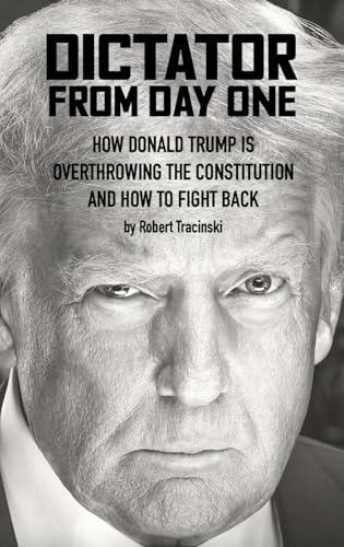 Dictator from Day One: How Donald Trump Is Overthrowing the Constitution and How to Fight Back
