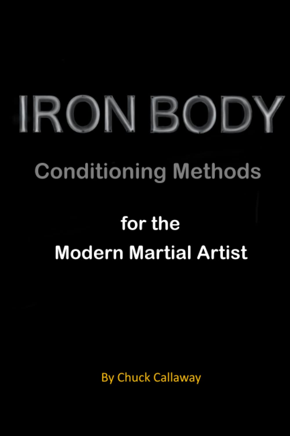 Iron Body Conditioning Methods: for the Modern Martial artist