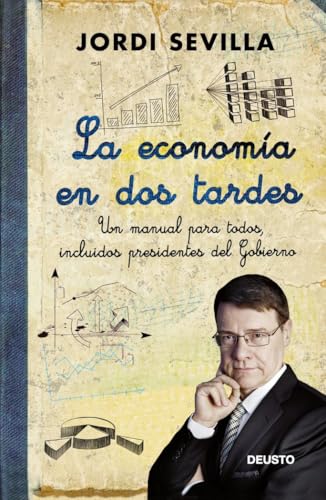 La economía en dos tardes: Un manual para todos, incluidos presidentes del Gobierno (Deusto)