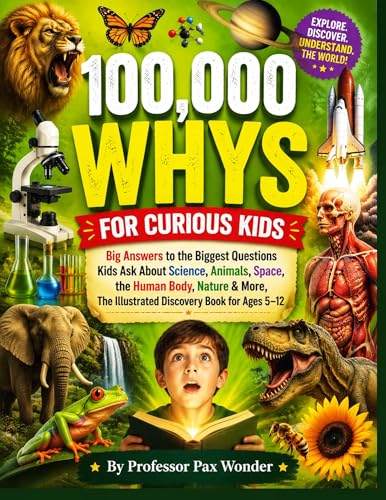 100,000 WHYS FOR CURIOUS KIDS: Big Answers to the Biggest Questions Kids Ask About Science, Animals, Space, the Human Body, Nature & More, The Illustrated ... questions and answers, and adventures 8)