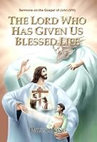 The Lord Who Has Given Us Blessed Life   Sermons On The Gospel Of John(Viii) 8983147407 Book Cover