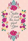Sister i wrote this book about you: You are the heroine of this notebook