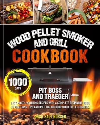 Wood Pellet Smoker and Grill Cookbook: 200 Easy Mouth-watering Recipes with a Complete Beginners Guide to Functions, Tips and Uses for Outdoor Wood Pellet Cookers. (Preparation Time Included).