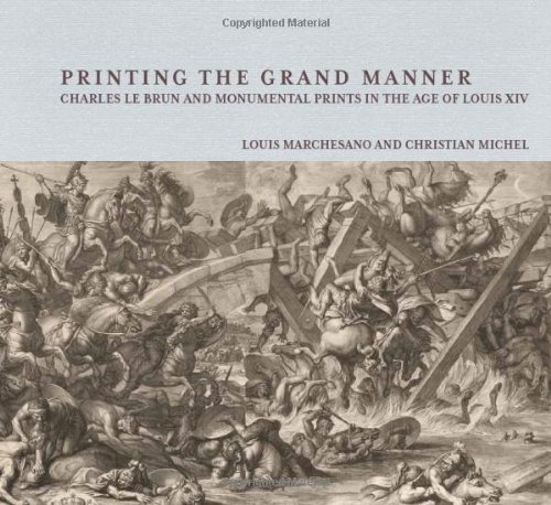 Printing the Grant Manner – Charles Le Brun and Monumental Prints in the Age of Louis XIV