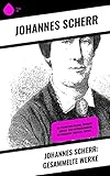  Johannes Scherr: Gesammelte Werke: Die Pilger der Wildnis, Deutsche Kultur- und Sittengeschichte, Die Nihilisten, Schiller, Goethe…