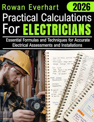 2026 Practical Calculations For Electricians: Essential Formulas and Techniques for Accurate Electrical Assessments and Installations