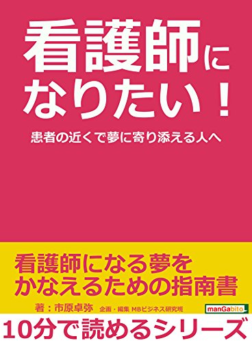 Amazon Co Jp 看護師になりたい 患者の近くで夢に寄り添える人へ 10分で読めるシリーズ Ebook 市原卓弥 ｍｂビジネス研究班 ｍｂビジネス研究班 本