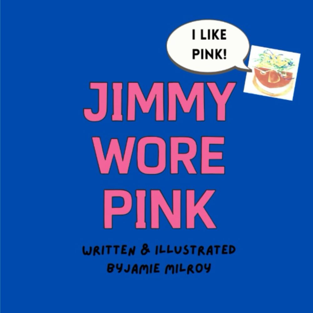 Jimmy Wore Pink: A story about bullying, friendship, and family.