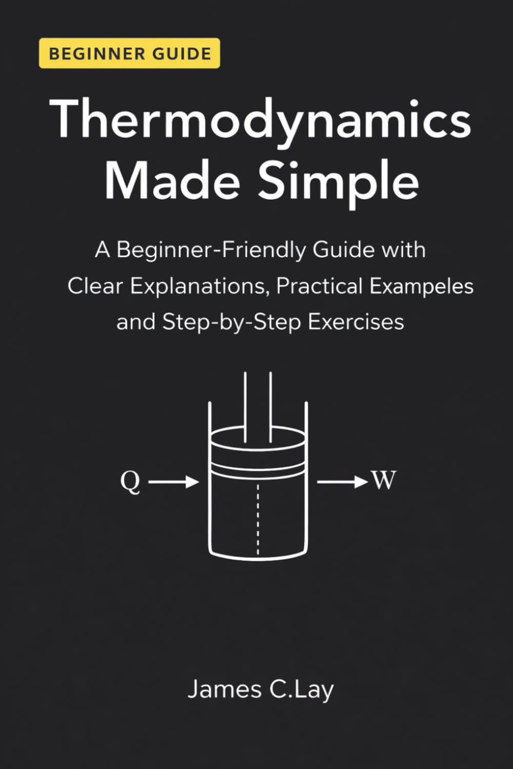 Thermodynamics Made Simple: A Beginner-Friendly Guide with Clear Explanations, Practical Examples and Step-by-Step Exercises