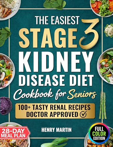 The Easiest Stage 3 Kidney Disease Diet Cookbook for Seniors: 100+ Quick & Tasty Renal Recipes in Full Color to Support CKD and Boost Energy, To End Boredom & Bring Clarity | With 28-Day Meal Plan